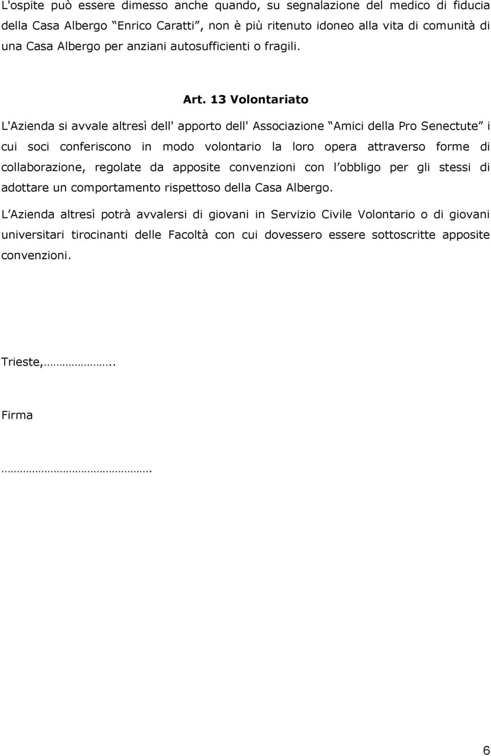 13 Volontariato L'Azienda si avvale altresì dell' apporto dell' Associazione Amici della Pro Senectute i cui soci conferiscono in modo volontario la loro opera attraverso forme di