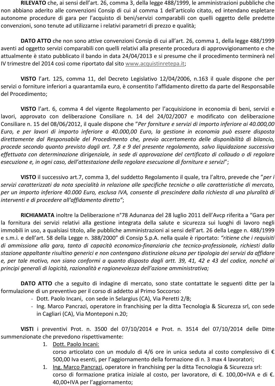 gara per l acquisto di beni/servizi comparabili con quelli oggetto delle predette convenzioni, sono tenute ad utilizzarne i relativi parametri di prezzo e qualità; DATO ATTO che non sono attive