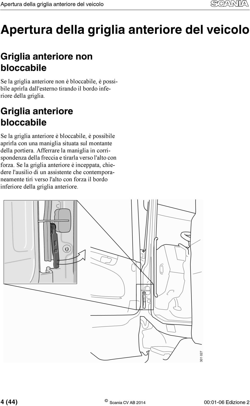 Griglia anteriore bloccabile Se la griglia anteriore è bloccabile, è possibile aprirla con una maniglia situata sul montante della portiera.