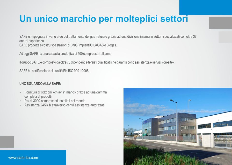 Il gruppo SAFE è composto da oltre 70 dipendenti e terzisti qualificati che garantiscono assistenza e servizi «on-site». SAFE ha certificazione di qualità EN ISO 9001:2008.