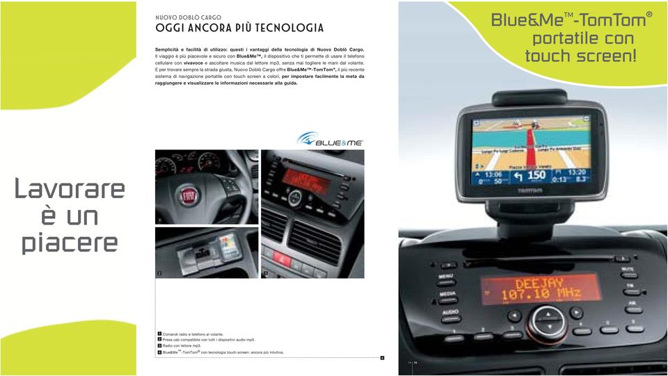 E per trovare sempre la strada giusta, Nuovo Doblò Cargo offre Blue&Me -TomTom, il più recente sistema di navigazione portatile con touch screen a colori, per impostare facilmente la meta da