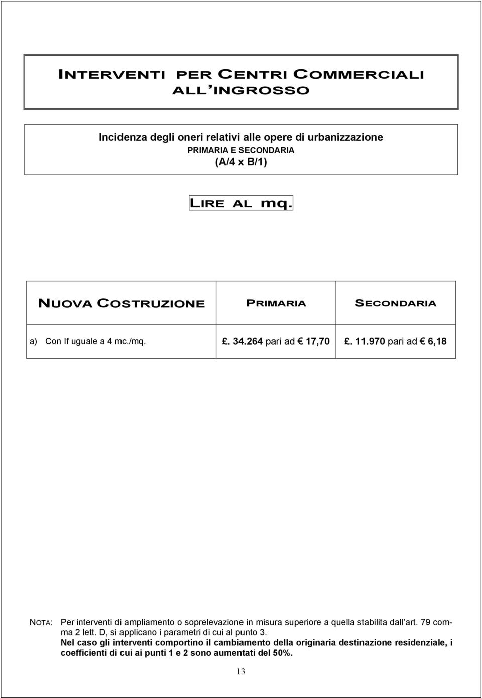 970 pari ad 6,18 NOTA: Per interventi di ampliamento o soprelevazione in misura superiore a quella stabilita dall art. 79 comma 2 lett.