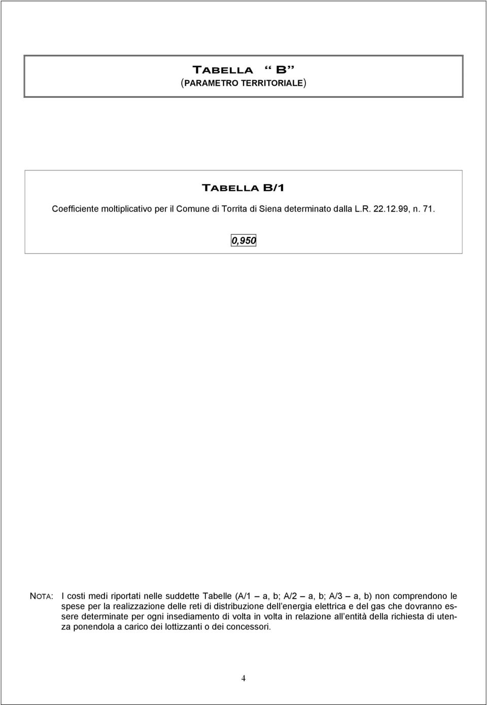 0,950 NOTA: I costi medi riportati nelle suddette Tabelle (A/1 a, b; A/2 a, b; A/3 a, b) non comprendono le spese per la