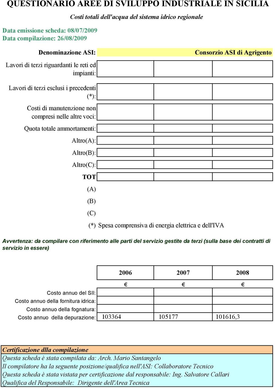 dell'iva Avvertenza: da compilare con riferimento alle parti del servizio gestite da terzi (sulla base dei contratti di servizio in essere) 2006 2007 Costo annuo del SII: Costo annuo della fornitura