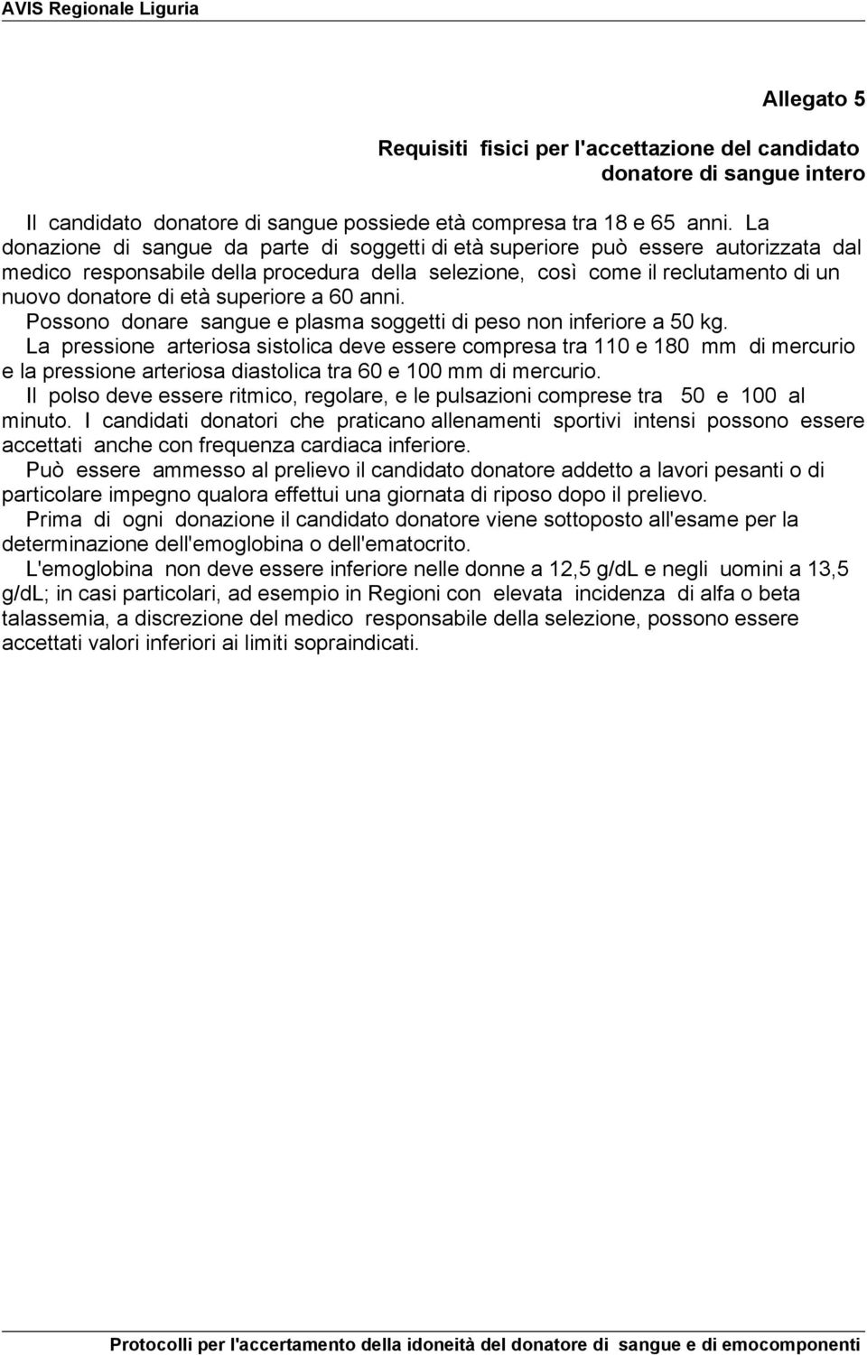 superiore a 60 anni. Possono donare sangue e plasma soggetti di peso non inferiore a 50 kg.