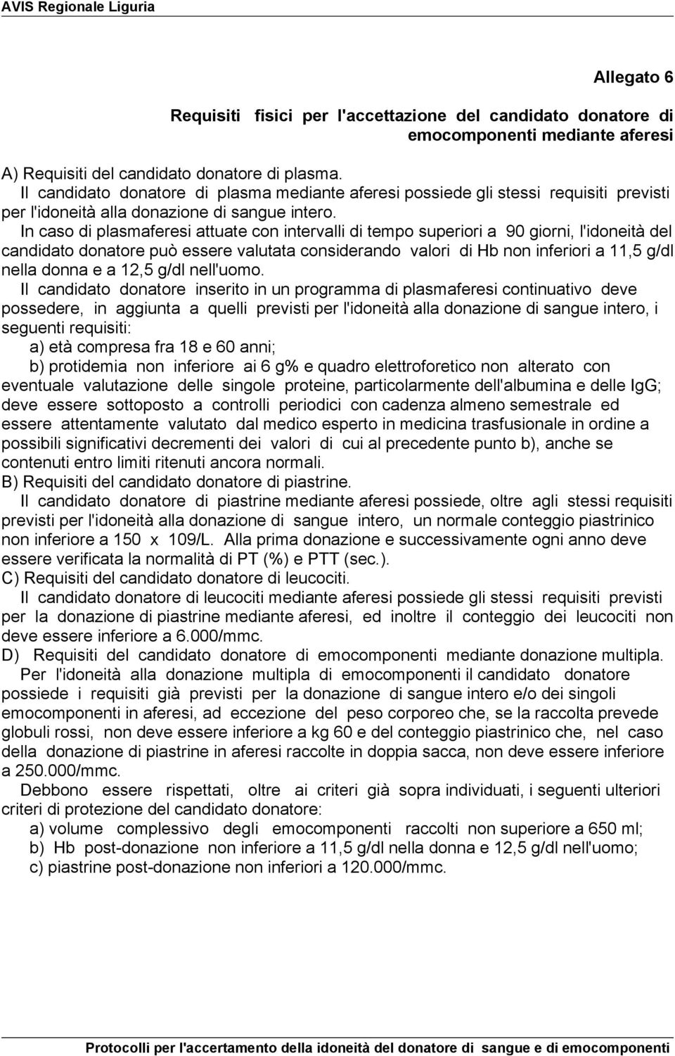 In caso di plasmaferesi attuate con intervalli di tempo superiori a 90 giorni, l'idoneità del candidato donatore può essere valutata considerando valori di Hb non inferiori a 11,5 g/dl nella donna e