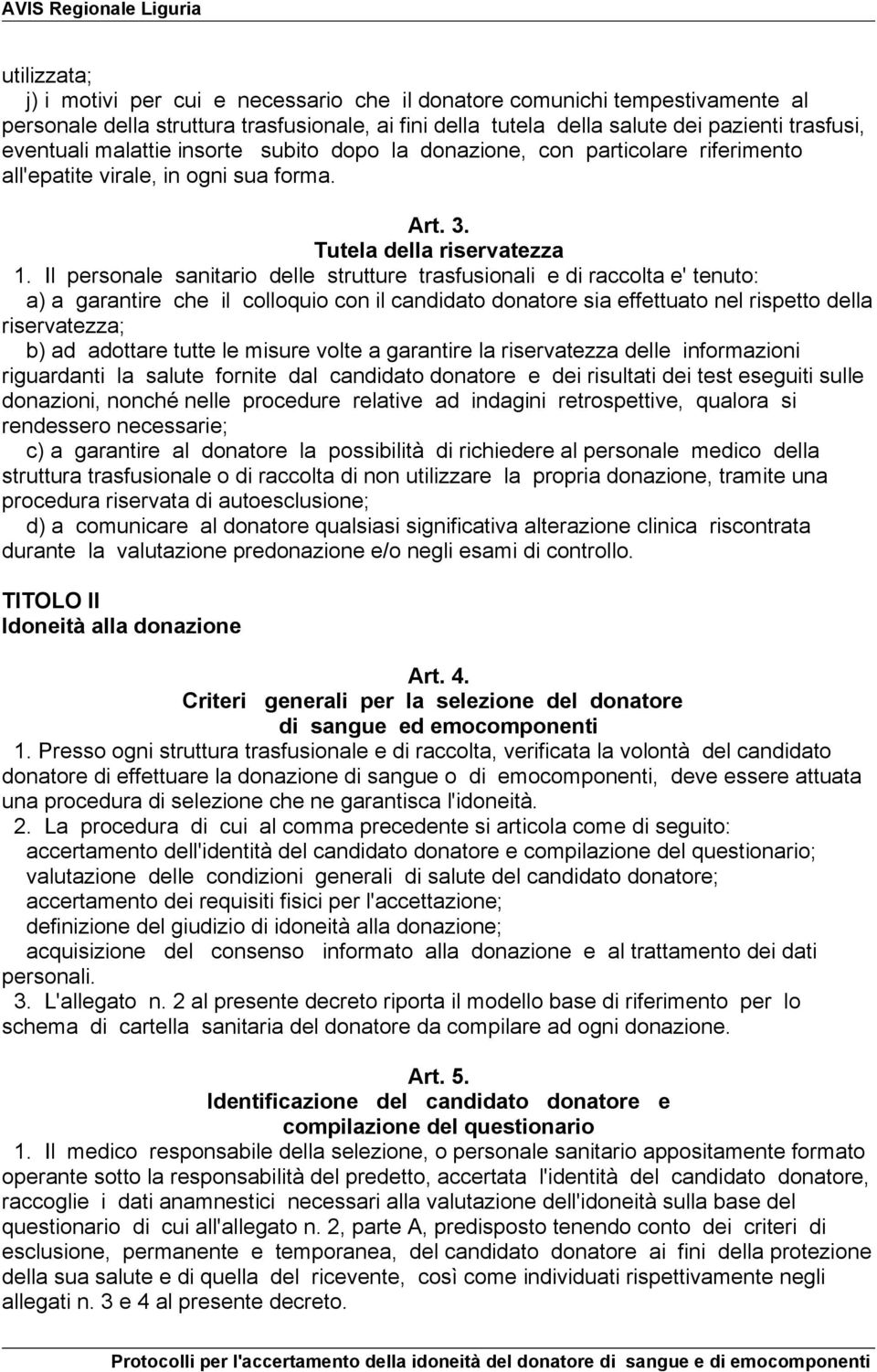 Il personale sanitario delle strutture trasfusionali e di raccolta e' tenuto: a) a garantire che il colloquio con il candidato donatore sia effettuato nel rispetto della riservatezza; b) ad adottare