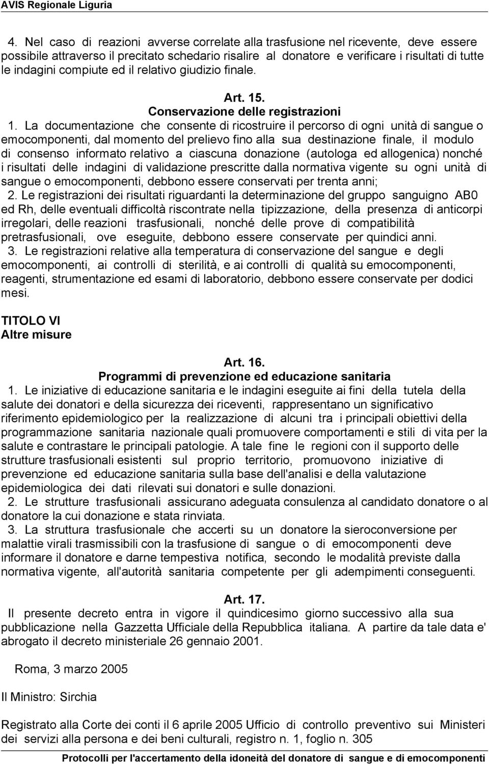 La documentazione che consente di ricostruire il percorso di ogni unità di sangue o emocomponenti, dal momento del prelievo fino alla sua destinazione finale, il modulo di consenso informato relativo