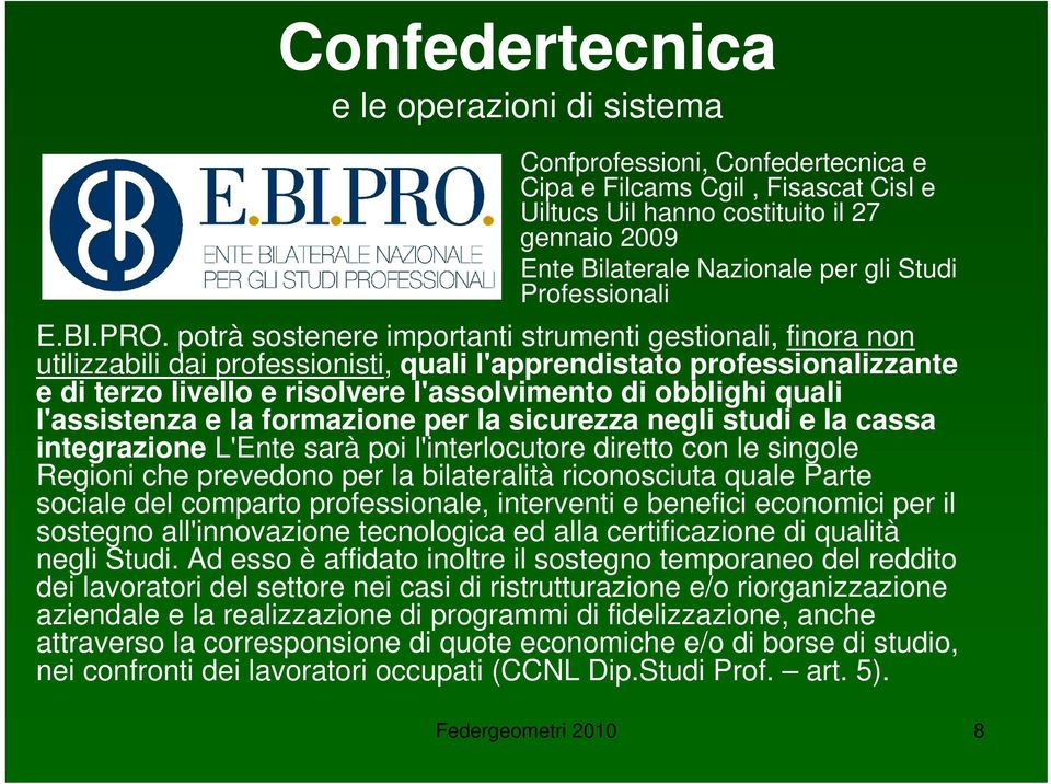 potrà sostenere importanti strumenti gestionali, finora non utilizzabili dai professionisti, quali l'apprendistato professionalizzante e di terzo livello e risolvere l'assolvimento di obblighi quali