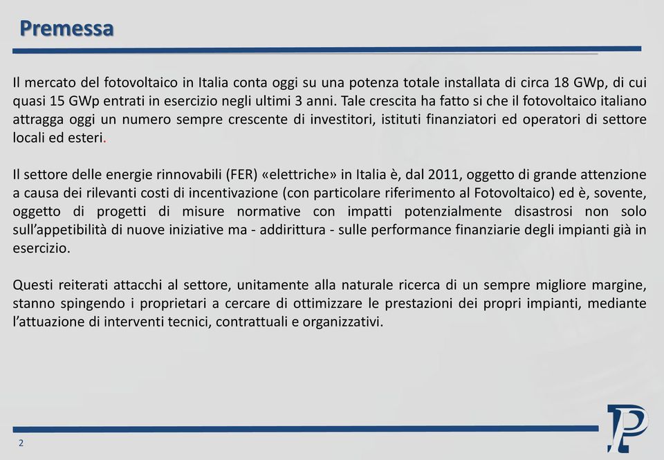 Il settore delle energie rinnovabili (FER) «elettriche» in Italia è, dal 2011, oggetto di grande attenzione a causa dei rilevanti costi di incentivazione (con particolare riferimento al Fotovoltaico)