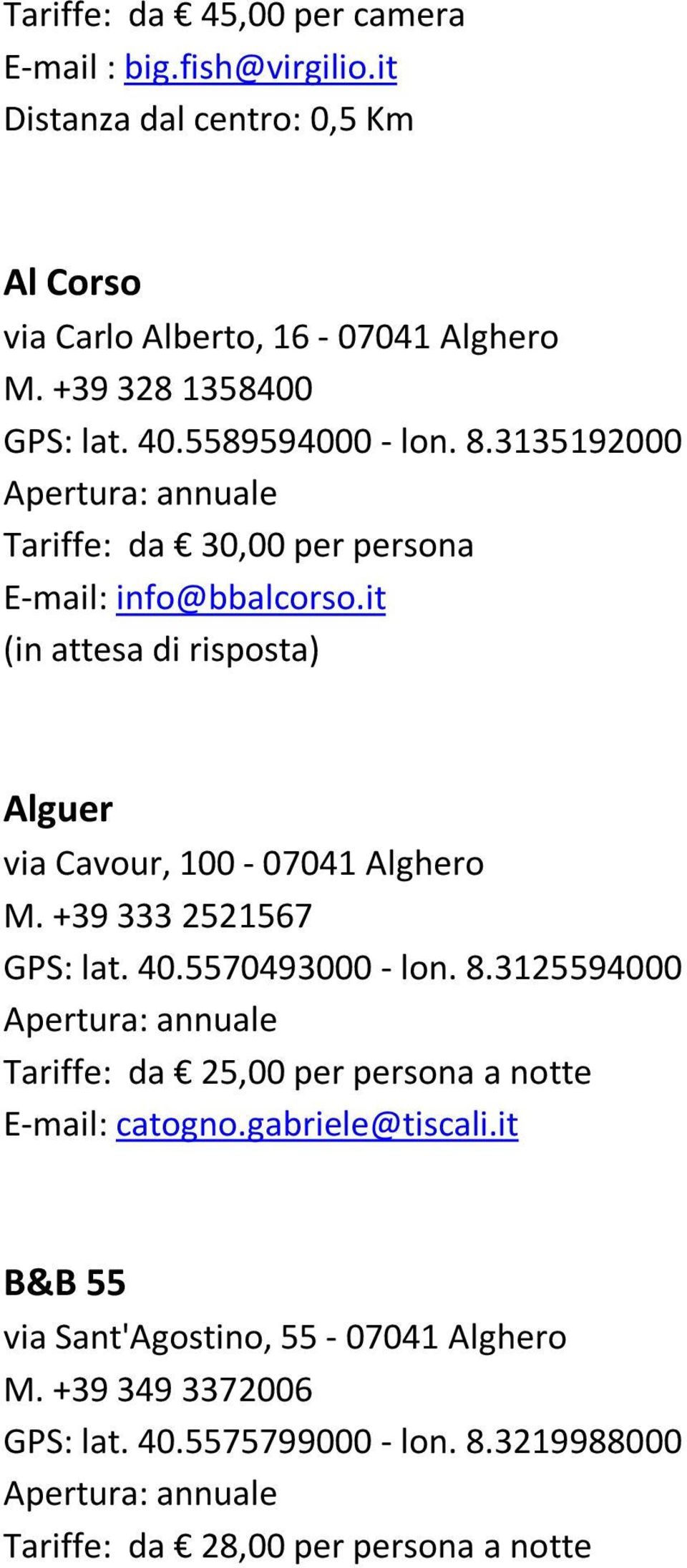 it (in attesa di risposta) Alguer via Cavour, 100-07041 Alghero M. +39 333 2521567 GPS: lat. 40.5570493000 - lon. 8.