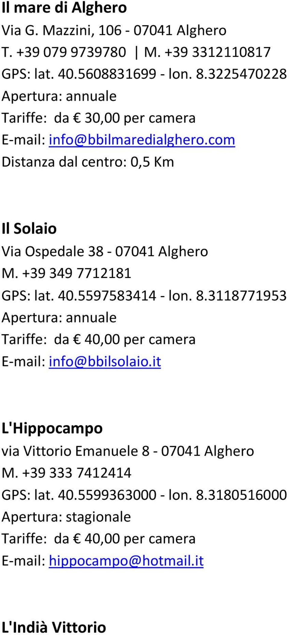 +39 349 7712181 GPS: lat. 40.5597583414 - lon. 8.3118771953 Tariffe: da 40,00 per camera E-mail: info@bbilsolaio.