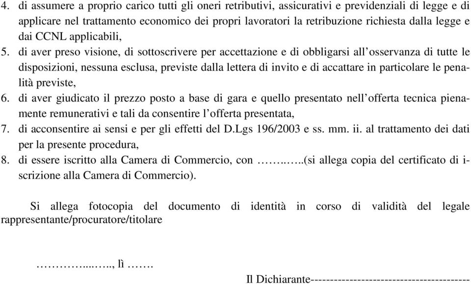 di aver preso visione, di sottoscrivere per accettazione e di obbligarsi all osservanza di tutte le disposizioni, nessuna esclusa, previste dalla lettera di invito e di accattare in particolare le