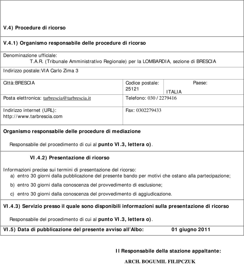 it Telefono: 030 / 2279416 Paese: Indirizzo internet (URL): http://www.tarbrescia.