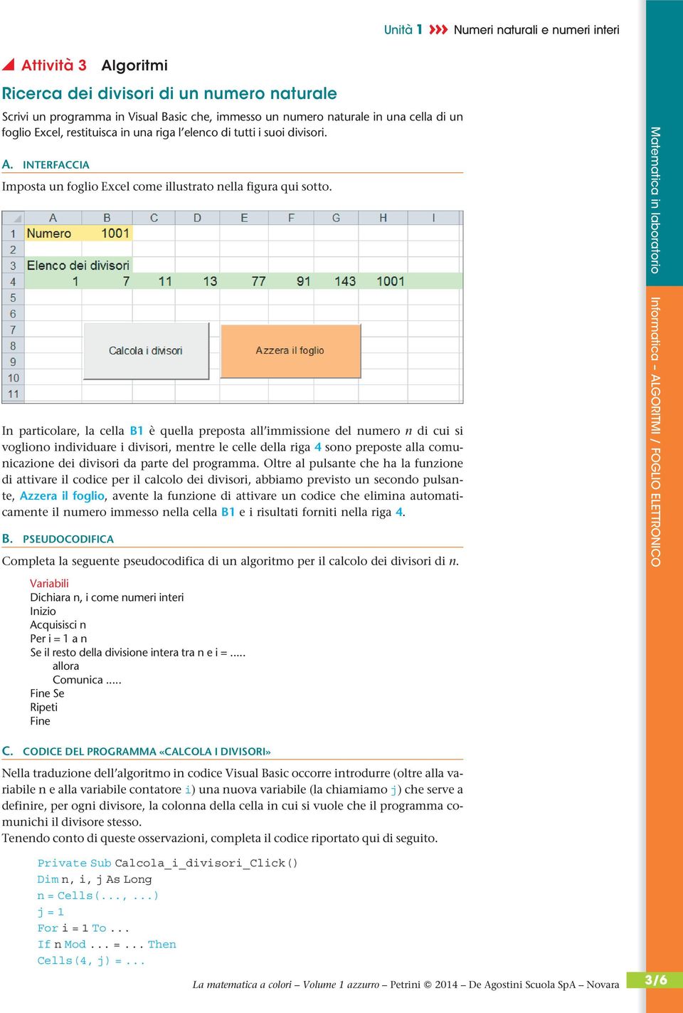 In particolare, la cella B1 è quella preposta all immissione del numero n di cui si vogliono individuare i divisori, mentre le celle della riga 4 sono preposte alla comunicazione dei divisori da