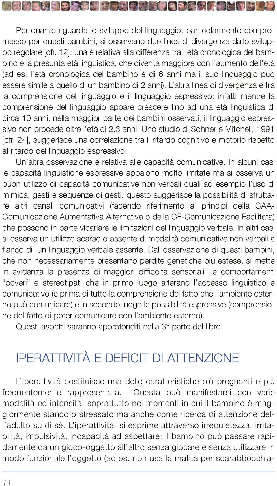 l età cronologica del bambino è di 6 anni ma il suo linguaggio può essere simile a quello di un bambino di 2 anni).