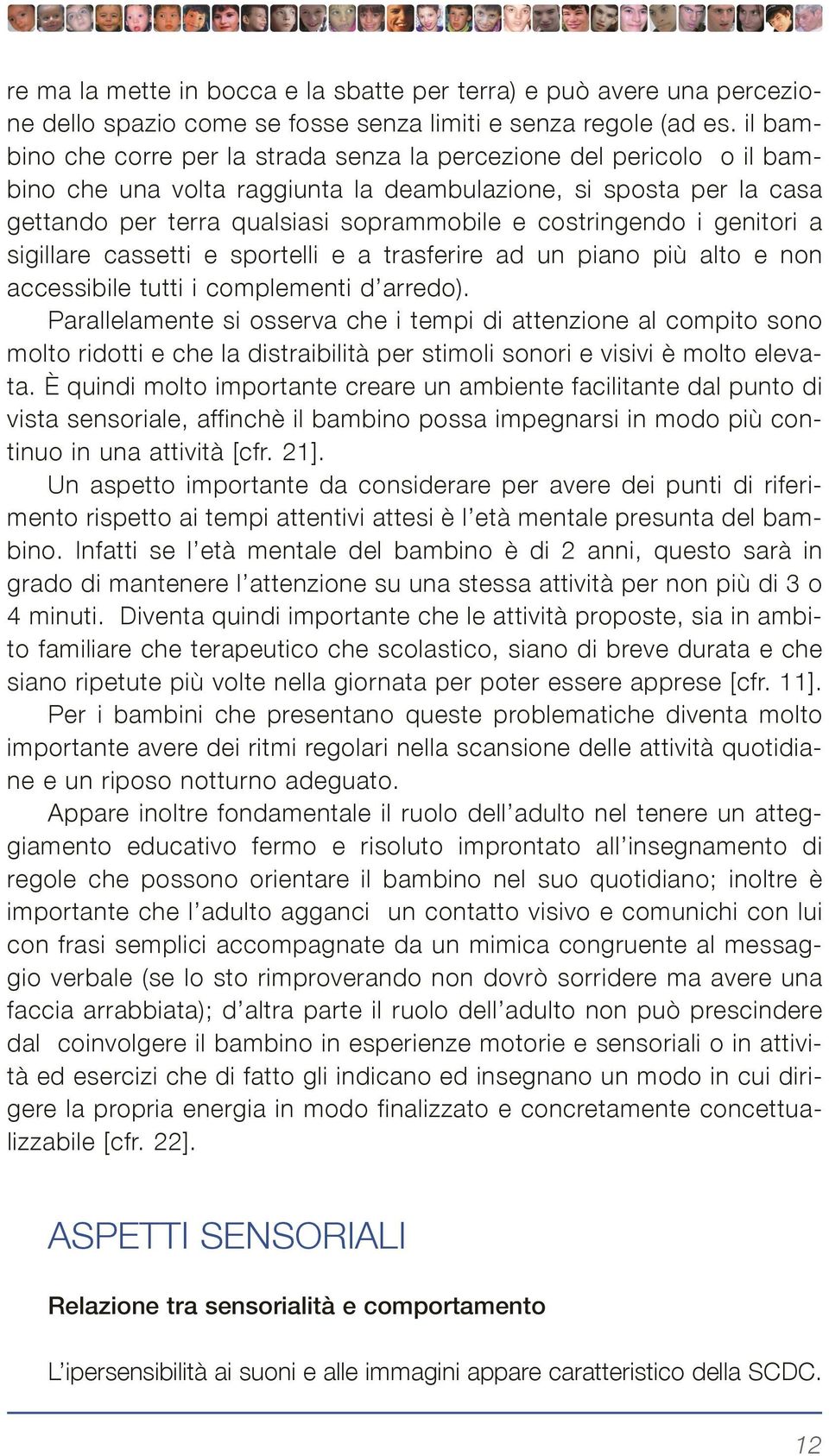 costringendo i genitori a sigillare cassetti e sportelli e a trasferire ad un piano più alto e non accessibile tutti i complementi d arredo).