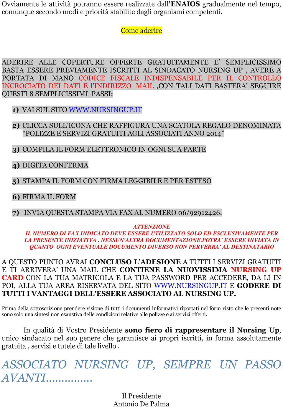 CONTROLLO INCROCIATO DEI DATI E l INDIRIZZO MAIL,CON TALI DATI BASTERA SEGUIRE QUESTI 8 SEMPLICISSIMI PASSI: 1) VAI SUL SITO WWW.NURSINGUP.