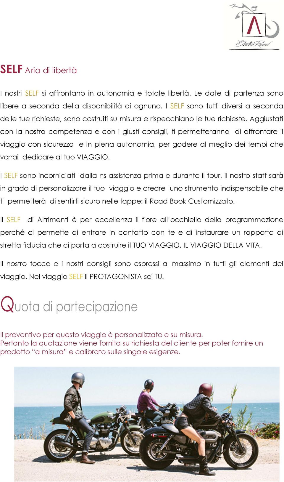 Aggiustati con la nostra competenza e con i giusti consigli, ti permetteranno di affrontare il viaggio con sicurezza e in piena autonomia, per godere al meglio dei tempi che vorrai dedicare al tuo