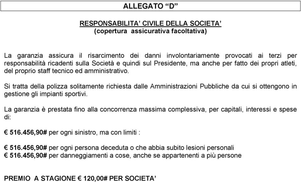 Si tratta della polizza solitamente richiesta dalle Amministrazioni Pubbliche da cui si ottengono in gestione gli impianti sportivi.