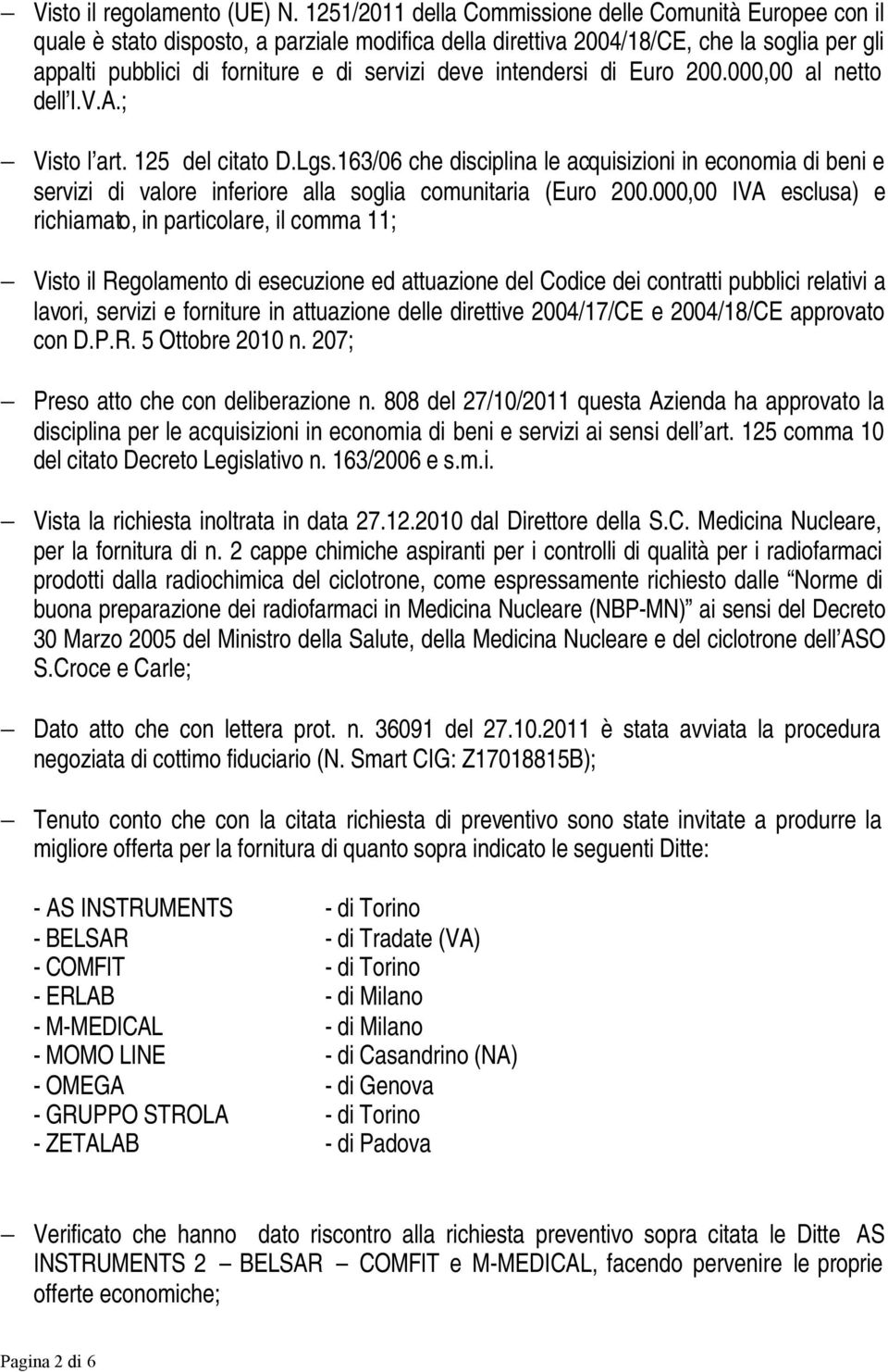 intendersi di Euro 200.000,00 al netto dell I.V.A.; Visto l art. 125 del citato D.Lgs.