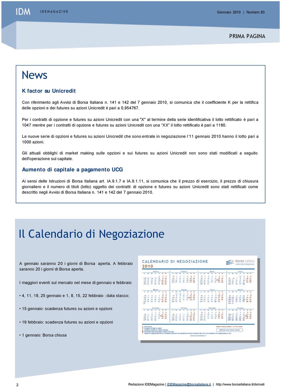 Per i contratti di opzione e futures su azioni Unicredit con una "X" al termine della serie identificativa il lotto rettificato è pari a 1047 mentre per i contratti di opzione e futures su azioni