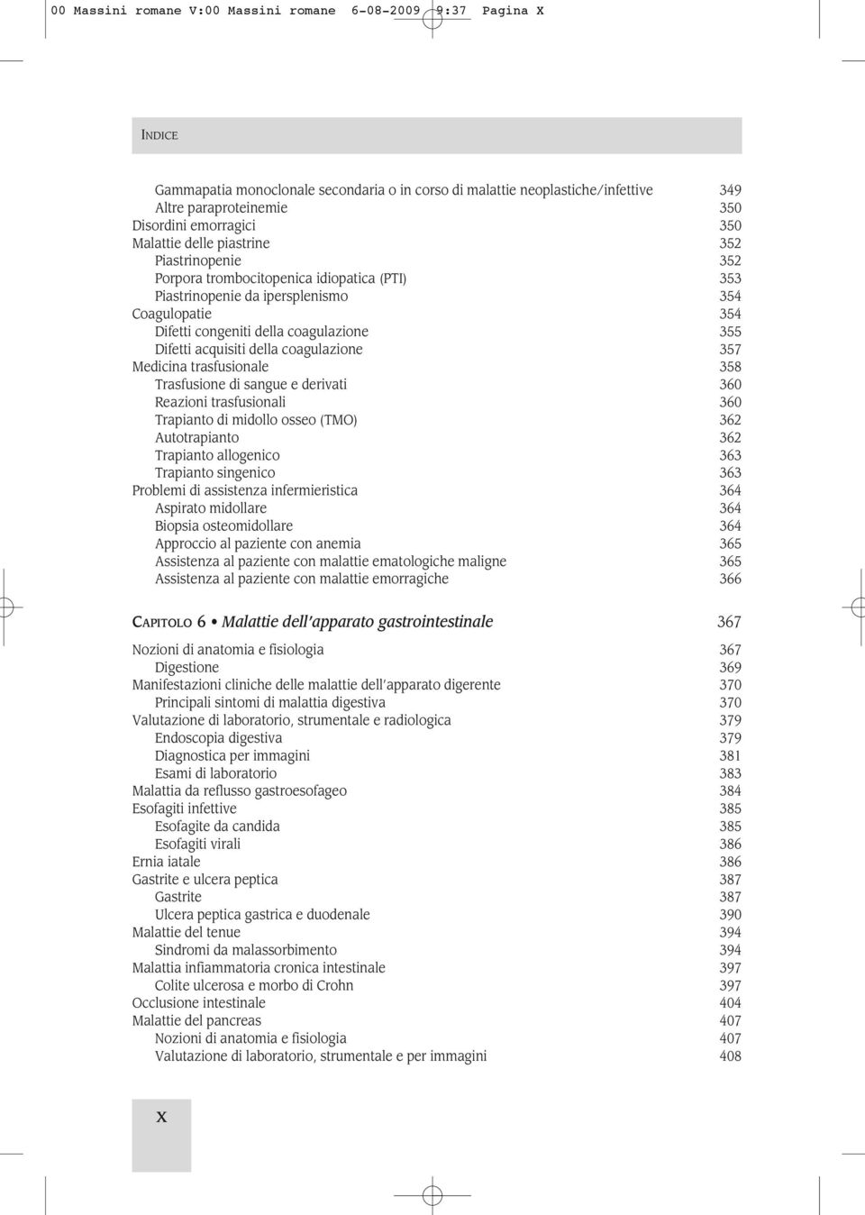 acquisiti della coagulazione 357 Medicina trasfusionale 358 Trasfusione di sangue e derivati 360 Reazioni trasfusionali 360 Trapianto di midollo osseo (TMO) 362 Autotrapianto 362 Trapianto allogenico