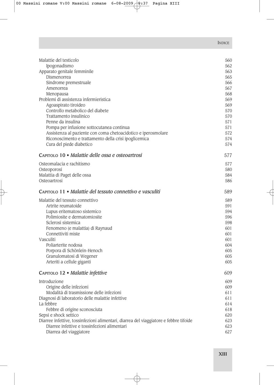 sottocutanea continua 571 Assistenza al paziente con coma chetoacidotico e iperosmolare 572 Riconoscimento e trattamento della crisi ipoglicemica 574 Cura del piede diabetico 574 CAPITOLO 10 Malattie