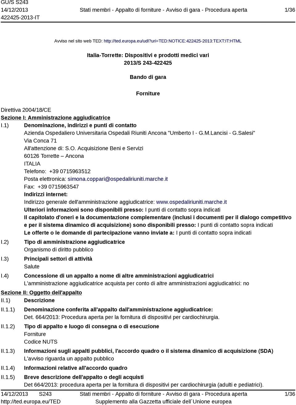 1) Denominazione, indirizzi e punti di contatto Azienda Ospedaliero Universitaria Ospedali Riuniti Ancona "Umberto I - G.M.Lancisi - G.Salesi" Via Conca 71 All'attenzione di: S.O. Acquisizione Beni e Servizi 60126 Torrette Ancona ITALIA Telefono: +39 0715963512 Posta elettronica: simona.