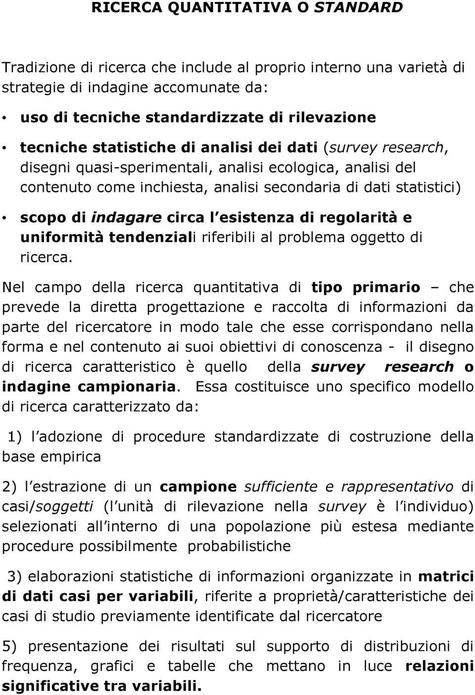 esistenza di regolarità e uniformità tendenziali riferibili al problema oggetto di ricerca.