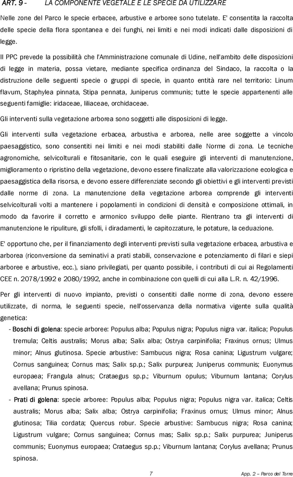 Il PPC prevede la possibilità che l'amministrazione comunale di Udine, nell'ambito delle disposizioni di legge in materia, possa vietare, mediante specifica ordinanza del Sindaco, la raccolta o la