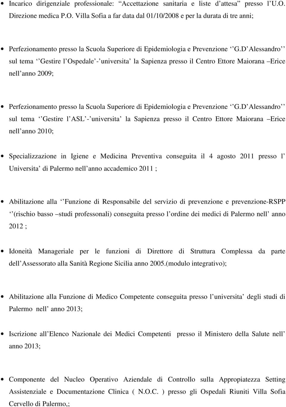 D Alessandro sul tema Gestire l Ospedale - universita la Sapienza presso il Centro Ettore Maiorana Erice nell anno 2009; Perfezionamento presso la Scuola Superiore di Epidemiologia e Prevenzione G.