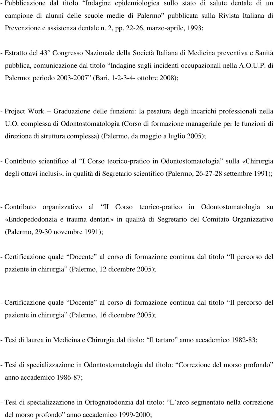 22-26, marzo-aprile, 1993; - Estratto del 43 Congresso Nazionale della Società Italiana di Medicina preventiva e Sanità pubblica, comunicazione dal titolo Indagine sugli incidenti occupazionali nella