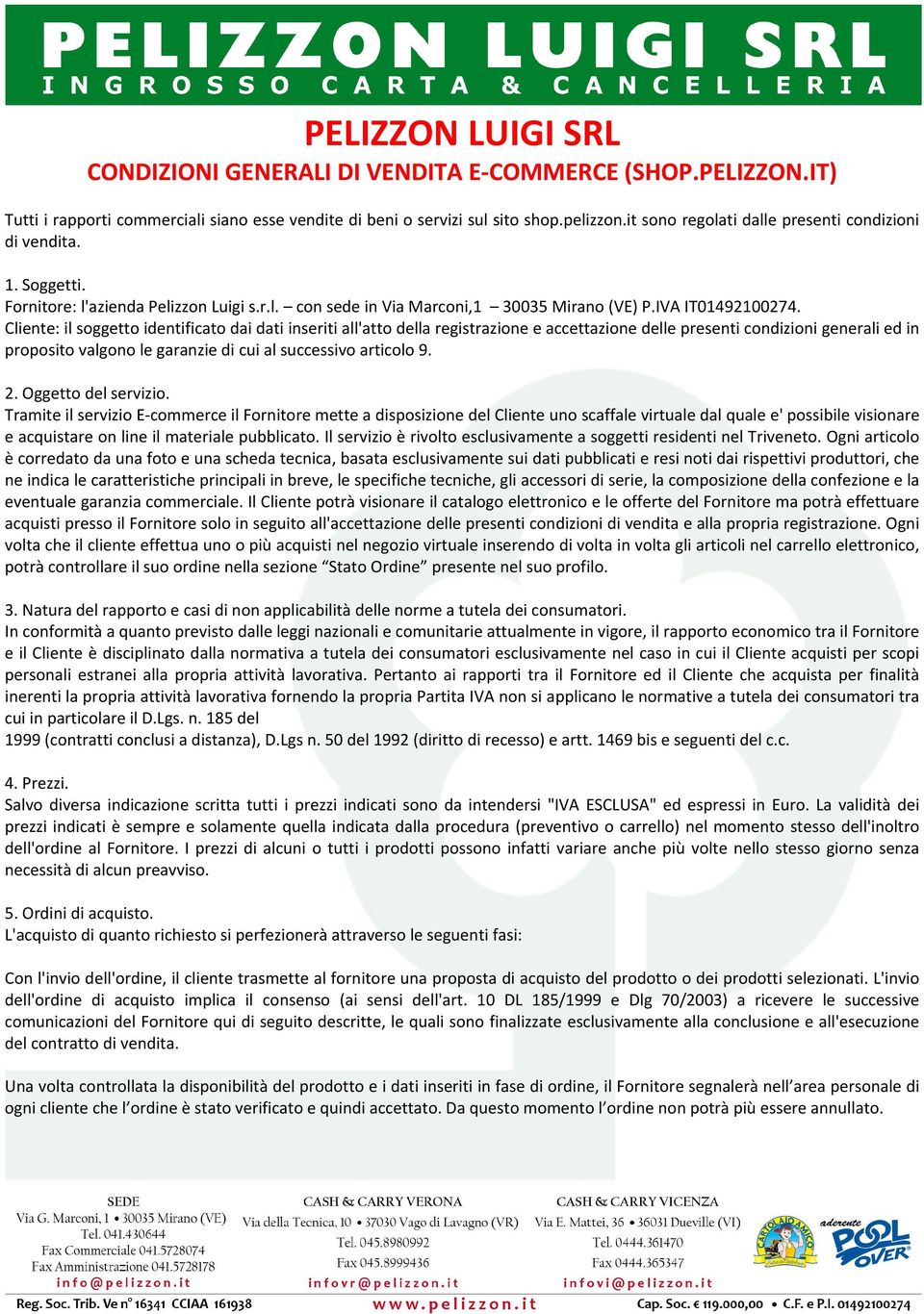 Cliente:ilsoggettoidentificatodaidatiinseritiall'attodellaregistrazioneeaccettazionedellepresenticondizionigeneraliedin propositovalgonolegaranziedicuialsuccessivoarticolo9. 2.Oggettodelservizio.