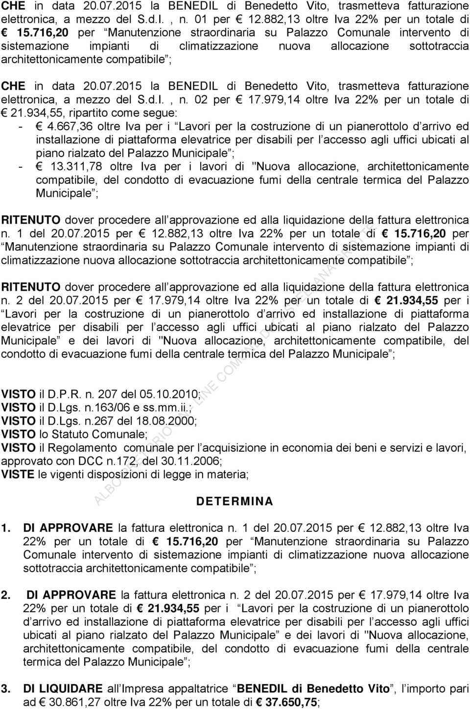 2015 la BENEDIL di Benedetto Vito, trasmetteva fatturazione elettronica, a mezzo del S.d.I., n. 02 per 17.979,14 oltre Iva 22% per un totale di 21.934,55, ripartito come segue: - 4.