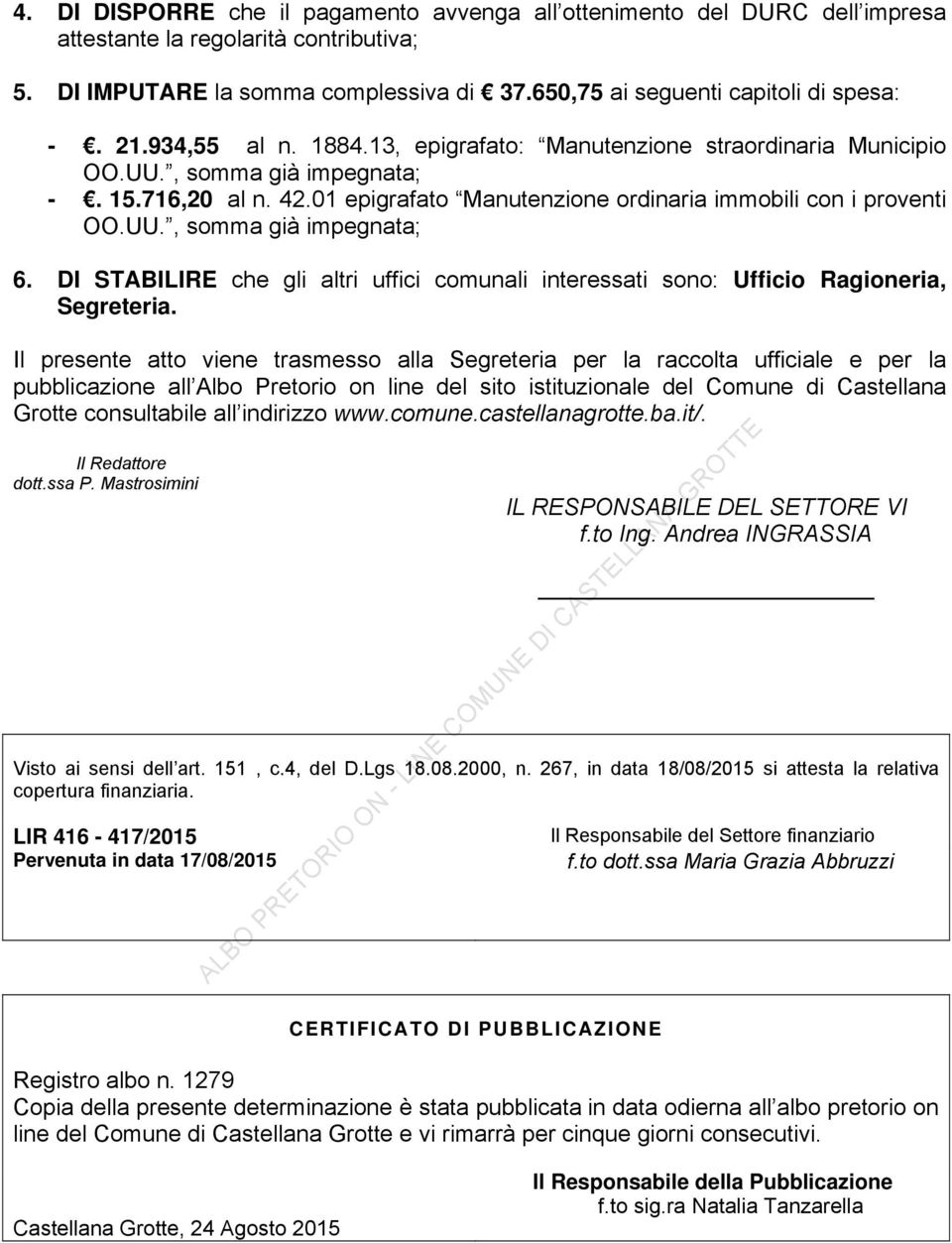 DI STABILIRE che gli altri uffici comunali interessati sono: Ufficio Ragioneria, Segreteria.