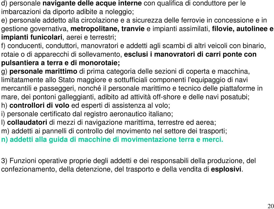 scambi di altri veicoli con binario, rotaie o di apparecchi di sollevamento, esclusi i manovratori di carri ponte con pulsantiera a terra e di monorotaie; g) personale marittimo di prima categoria