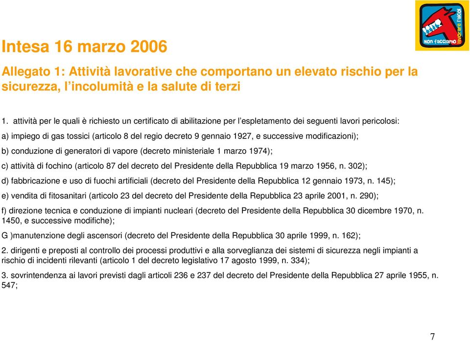 successive modificazioni); b) conduzione di generatori di vapore (decreto ministeriale 1 marzo 1974); c) attività di fochino (articolo 87 del decreto del Presidente della Repubblica 19 marzo 1956, n.