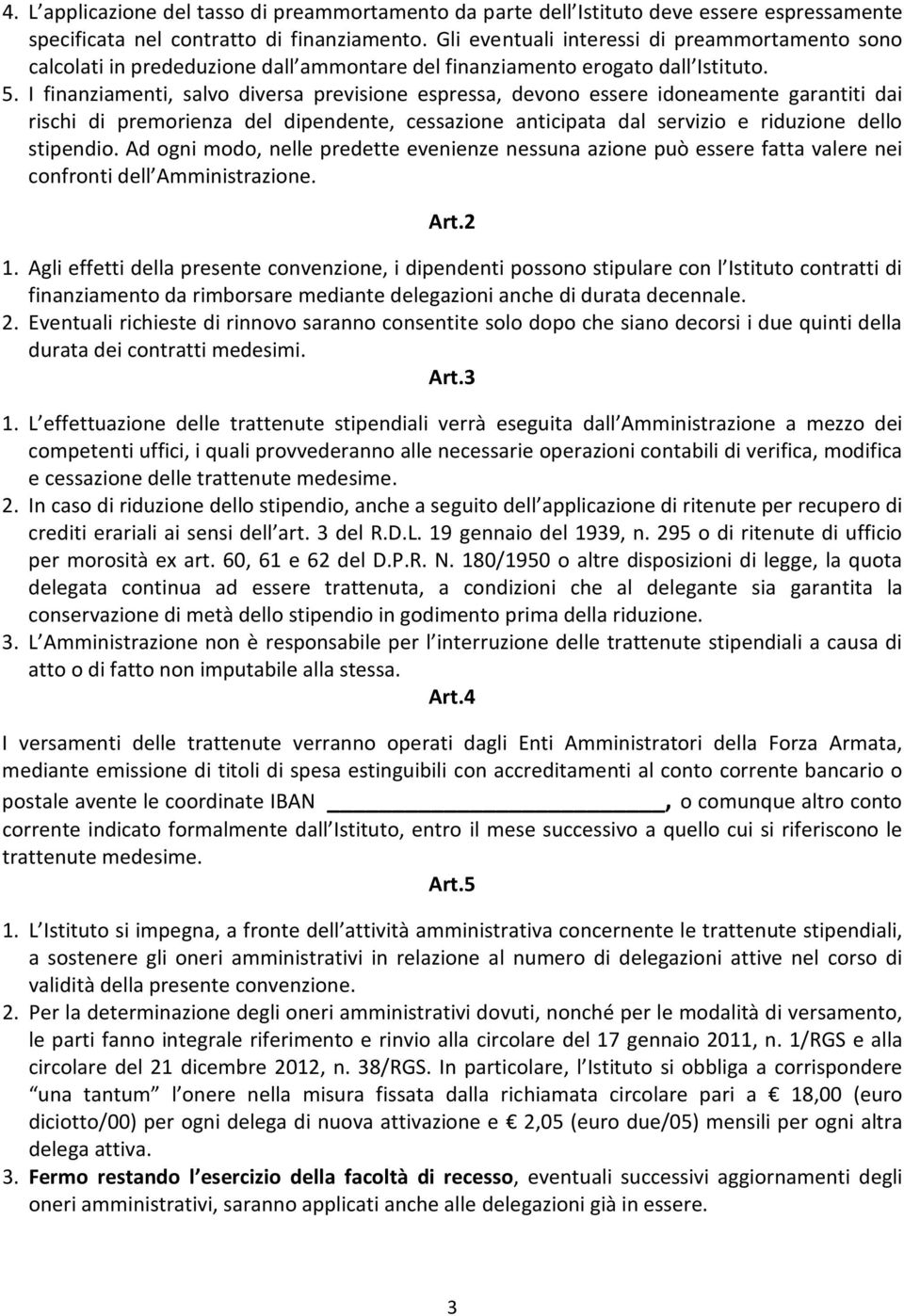 I finanziamenti, salvo diversa previsione espressa, devono essere idoneamente garantiti dai rischi di premorienza del dipendente, cessazione anticipata dal servizio e riduzione dello stipendio.