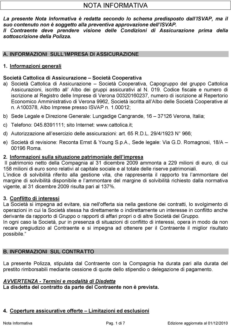 Informazioni generali Società Cattolica di Assicurazione Società Cooperativa a) Società Cattolica di Assicurazione Società Cooperativa, Capogruppo del gruppo Cattolica Assicurazioni, iscritto all