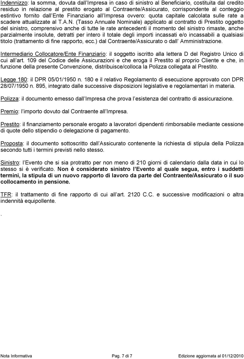 (Tasso Annuale Nominale) applicato al contratto di Prestito oggetto del sinistro, comprensivo anche di tutte le rate antecedenti il momento del sinistro rimaste, anche parzialmente insolute, detratti