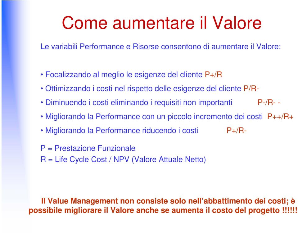 importanti P-/R- - Migliorando la Performance con un piccolo incremento dei costi P++/R+ P+/R- P = Prestazione Funzionale R = Life Cycle Cost / NPV