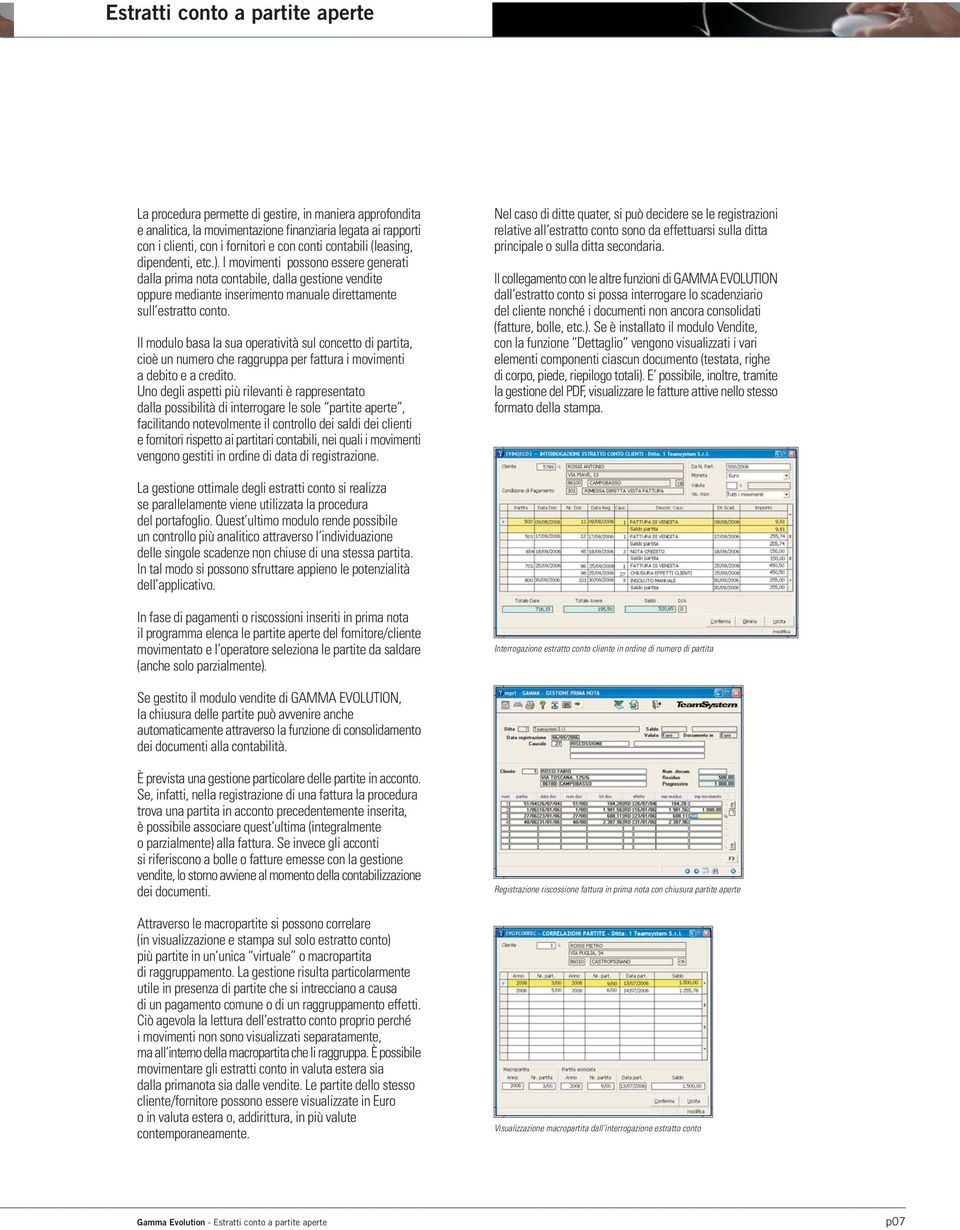 Il modulo basa la sua operatività sul concetto di partita, cioè un numero che raggruppa per fattura i movimenti a debito e a credito.