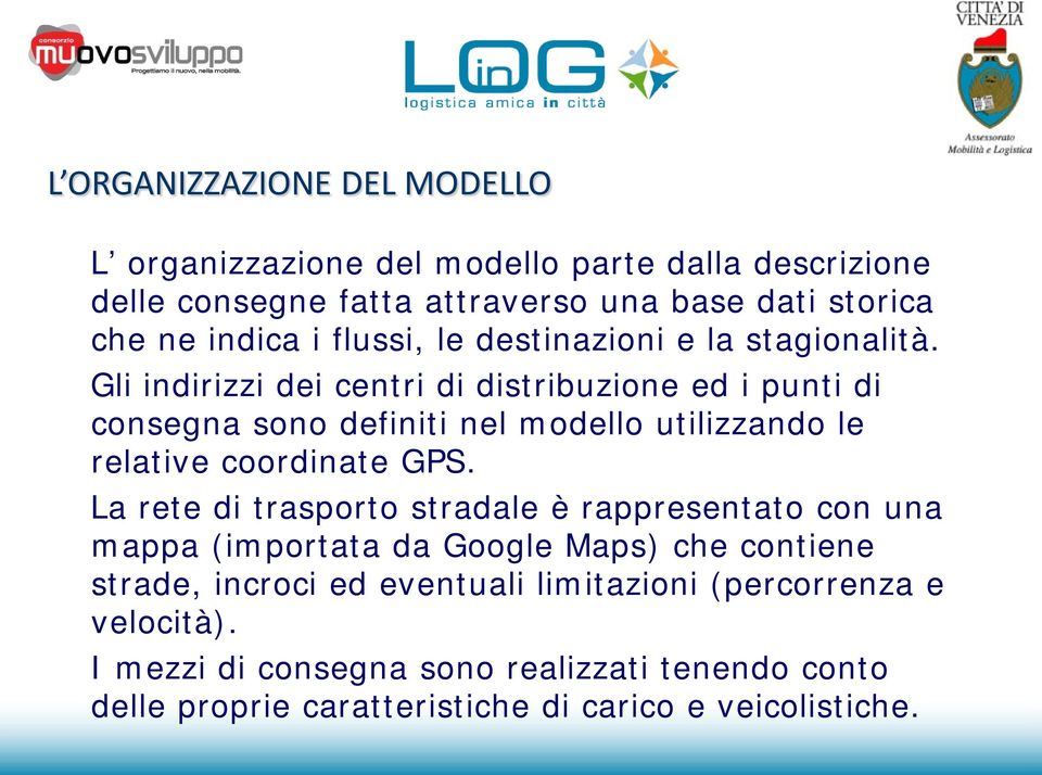 Gli indirizzi dei centri di distribuzione ed i punti di consegna sono definiti nel modello utilizzando le relative coordinate GPS.