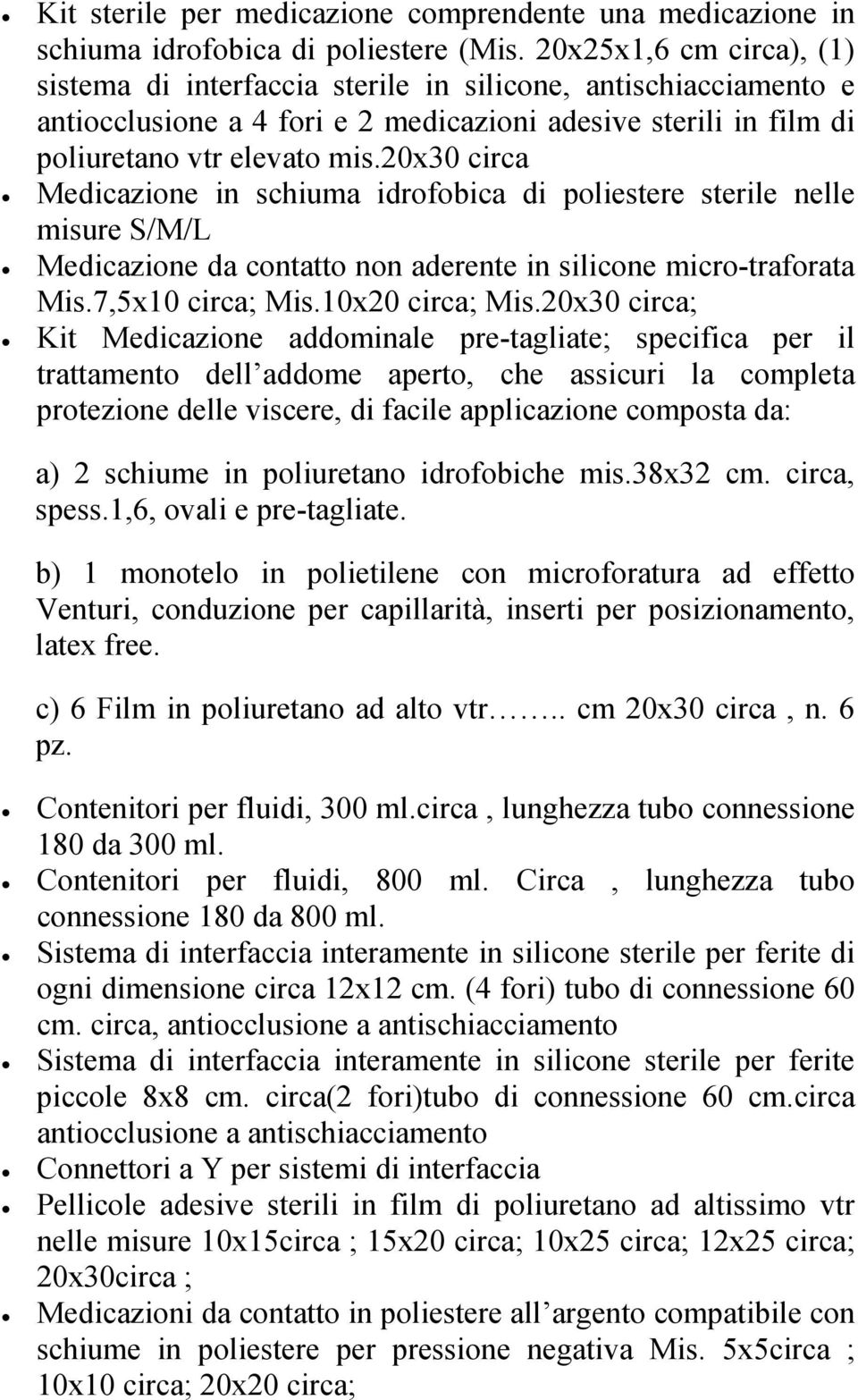 20x30 circa; Kit Medicazione addominale pre-tagliate; specifica per il trattamento dell addome aperto, che assicuri la completa protezione delle viscere, di facile applicazione composta da: a) 2