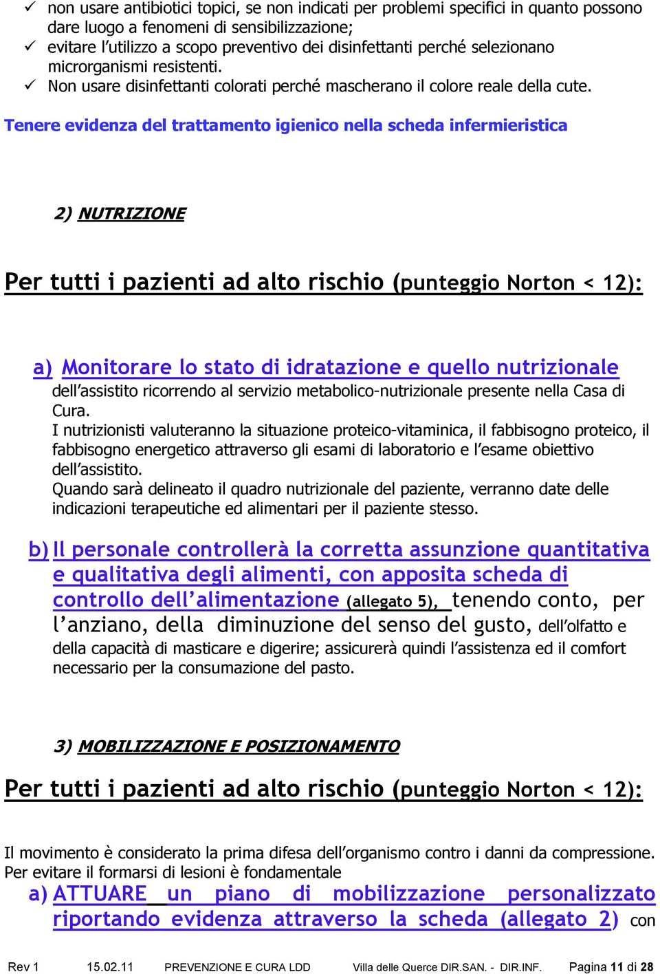 Tenere evidenza del trattamento igienico nella scheda infermieristica 2) NUTRIZIONE Per tutti i pazienti ad alto rischio (punteggio Norton < 12): a) Monitorare lo stato di idratazione e quello