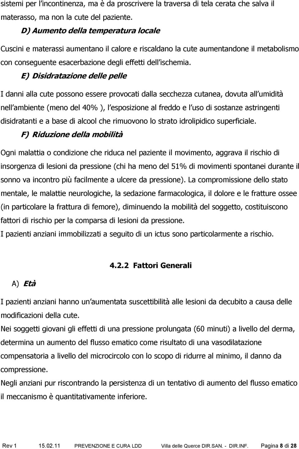 E) Disidratazione delle pelle I danni alla cute possono essere provocati dalla secchezza cutanea, dovuta all umidità nell ambiente (meno del 4% ), l esposizione al freddo e l uso di sostanze