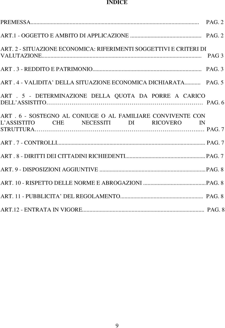 6 - SOSTEGNO AL CONIUGE O AL FAMILIARE CONVIVENTE CON L ASSISTITO CHE NECESSITI DI RICOVERO IN STRUTTURA. PAG. 7 ART. 7 - CONTROLLI... PAG. 7 ART. 8 - DIRITTI DEI CITTADINI RICHIEDENTI.