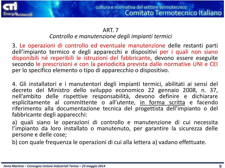 fabbricante, devono essere eseguite secondo le prescrizioni e con la periodicità prevista dalle normative UNI e CEI per lo specifico elemento o tipo di apparecchio o dispositivo. 4.