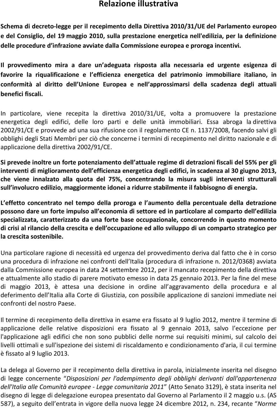 Il provvedimento mira a dare un adeguata risposta alla necessaria ed urgente esigenza di favorire la riqualificazione e l efficienza energetica del patrimonio immobiliare italiano, in conformità al